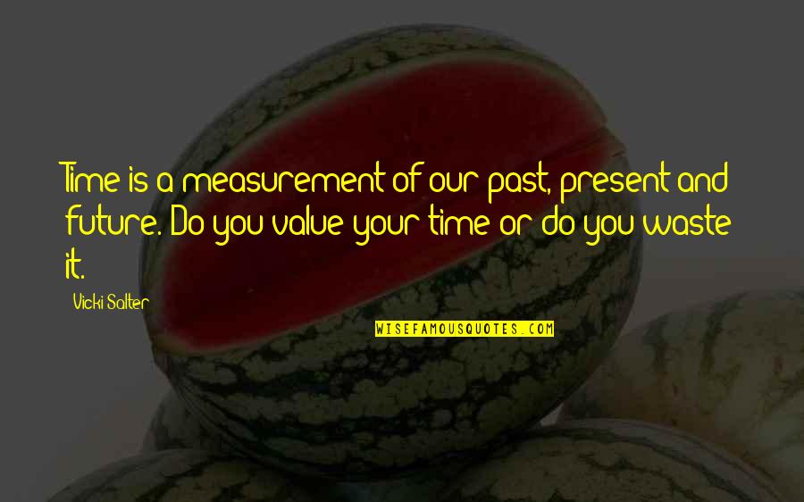 Our Past And Future Quotes By Vicki Salter: Time is a measurement of our past, present Our Past And Future Quotes By Vicki Salter: Time is a measurement of our past, present