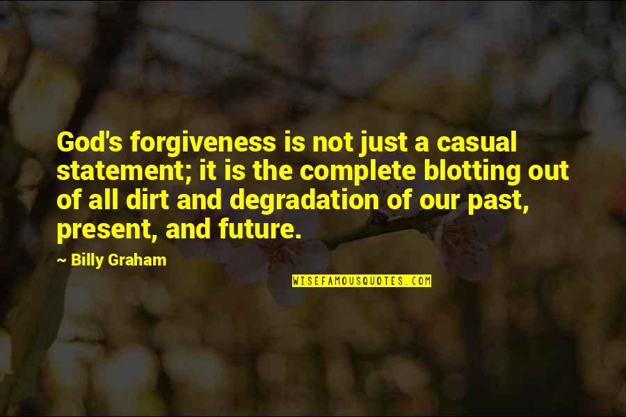 Our Past Present And Future Quotes By Billy Graham: God's forgiveness is not just a casual statement; Our Past Present And Future Quotes By Billy Graham: God's forgiveness is not just a casual statement;