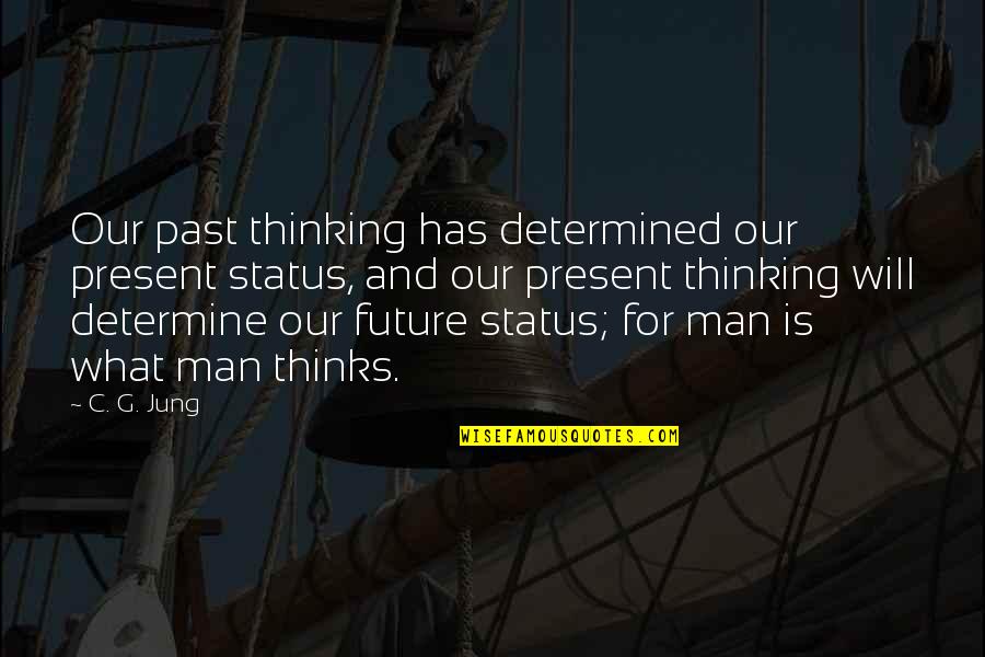 Our Past Present And Future Quotes By C. G. Jung: Our past thinking has determined our present status, Our Past Present And Future Quotes By C. G. Jung: Our past thinking has determined our present status,
