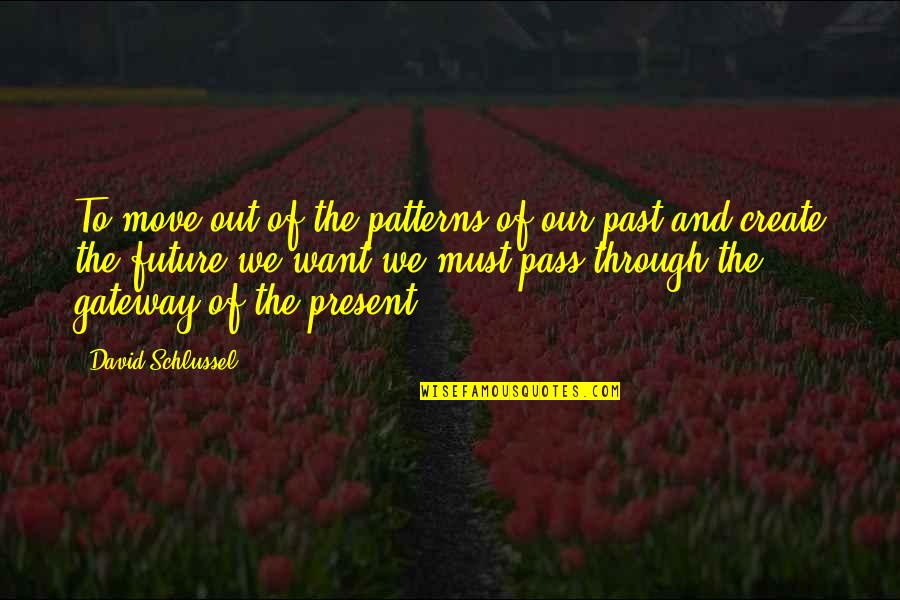 Our Past Present And Future Quotes By David Schlussel: To move out of the patterns of our Our Past Present And Future Quotes By David Schlussel: To move out of the patterns of our
