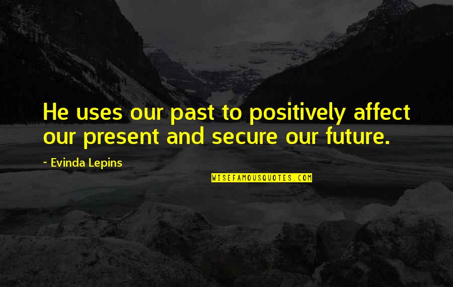 Our Past Present And Future Quotes By Evinda Lepins: He uses our past to positively affect our