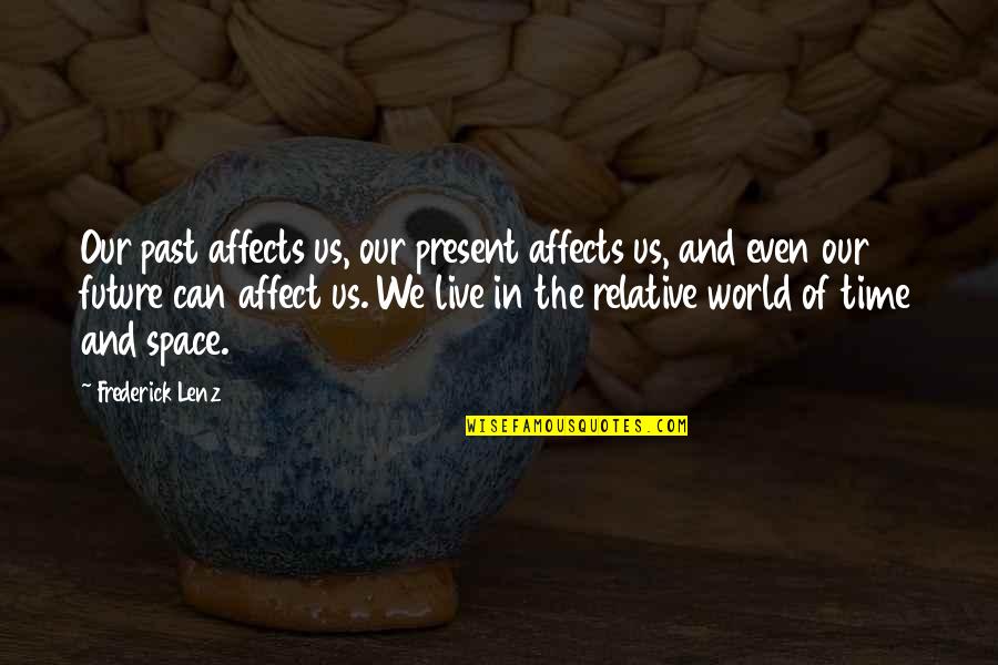 Our Past Present And Future Quotes By Frederick Lenz: Our past affects us, our present affects us, Our Past Present And Future Quotes By Frederick Lenz: Our past affects us, our present affects us,