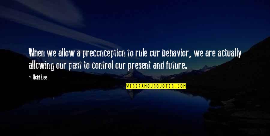 Our Past Present And Future Quotes By Ilchi Lee: When we allow a preconception to rule our Our Past Present And Future Quotes By Ilchi Lee: When we allow a preconception to rule our