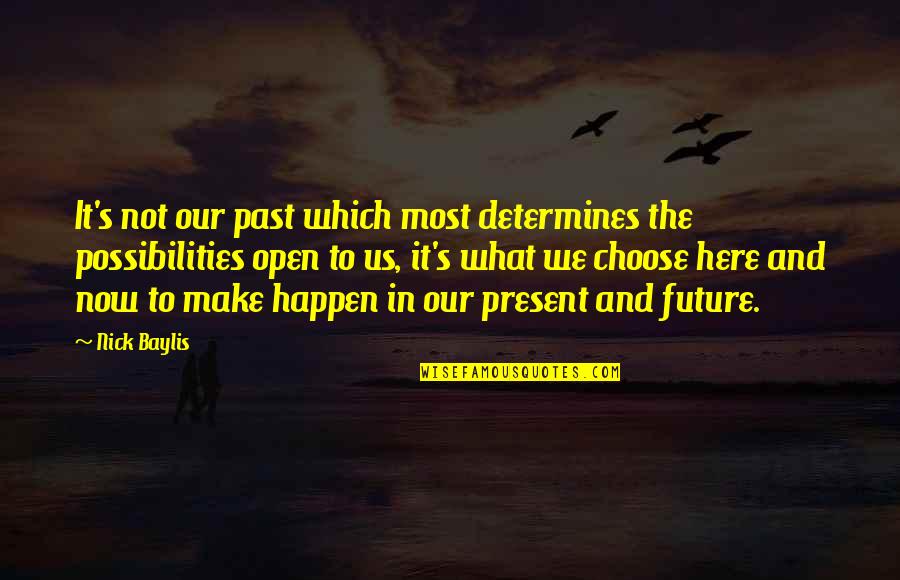 Our Past Present And Future Quotes By Nick Baylis: It's not our past which most determines the Our Past Present And Future Quotes By Nick Baylis: It's not our past which most determines the