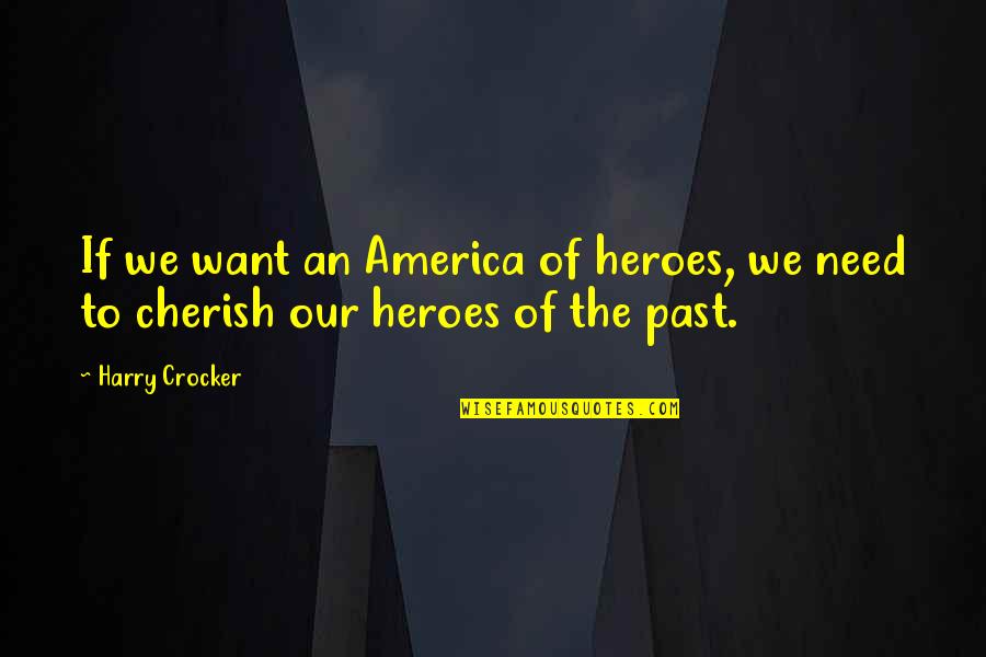 Our Past Quotes By Harry Crocker: If we want an America of heroes, we