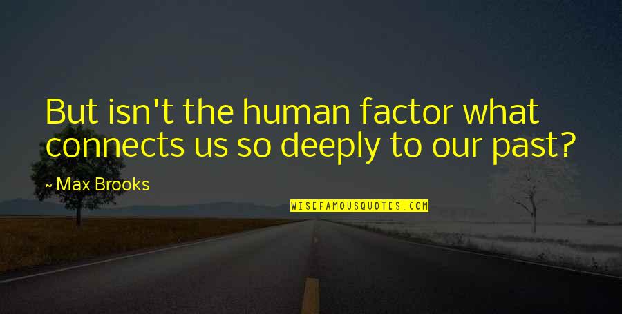 Our Past Quotes By Max Brooks: But isn't the human factor what connects us