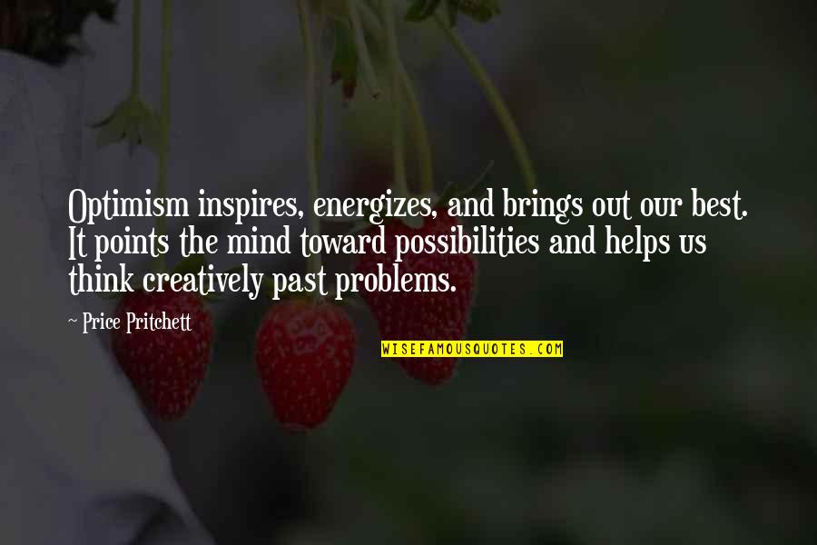 Our Past Quotes By Price Pritchett: Optimism inspires, energizes, and brings out our best.
