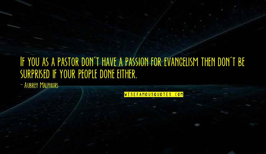 Our Pastor Quotes By Aubrey Malphurs: If you as a pastor don't have a