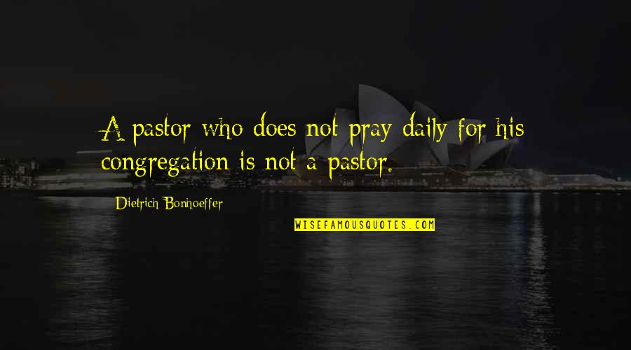 Our Pastor Quotes By Dietrich Bonhoeffer: A pastor who does not pray daily for