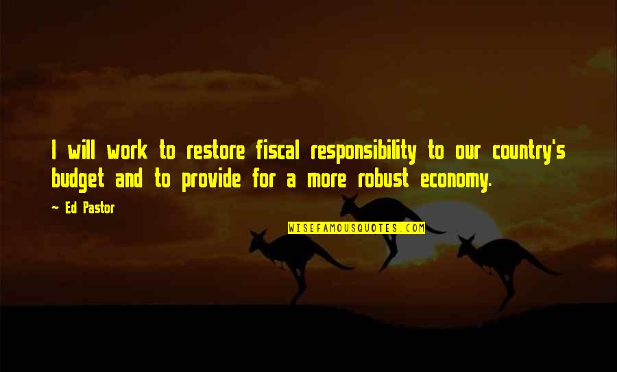 Our Pastor Quotes By Ed Pastor: I will work to restore fiscal responsibility to