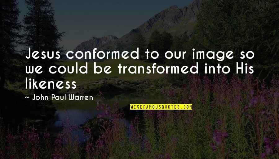 Our Pastor Quotes By John Paul Warren: Jesus conformed to our image so we could
