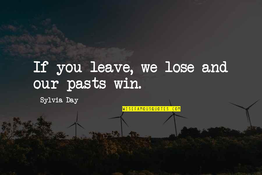 Our Pasts Quotes By Sylvia Day: If you leave, we lose and our pasts Our Pasts Quotes By Sylvia Day: If you leave, we lose and our pasts
