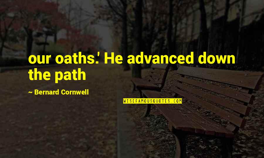 Our Path Quotes By Bernard Cornwell: our oaths.' He advanced down the path