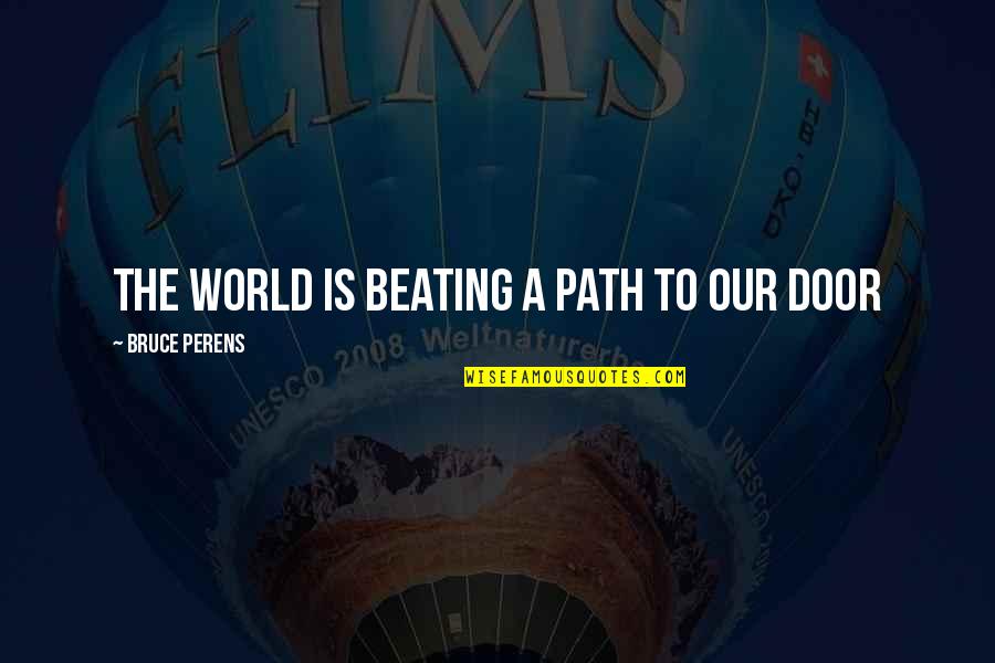 Our Path Quotes By Bruce Perens: The world is beating a path to our