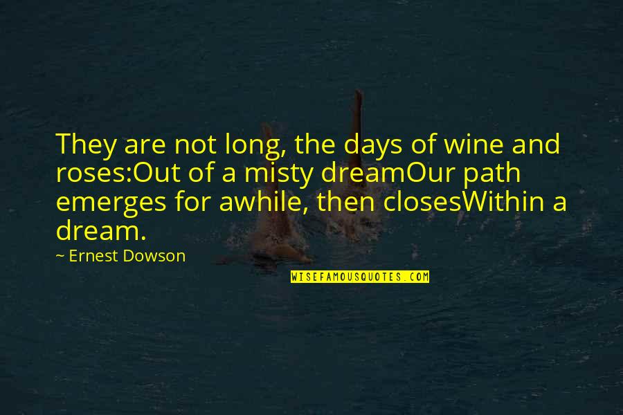 Our Path Quotes By Ernest Dowson: They are not long, the days of wine