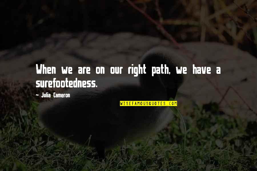 Our Path Quotes By Julia Cameron: When we are on our right path, we