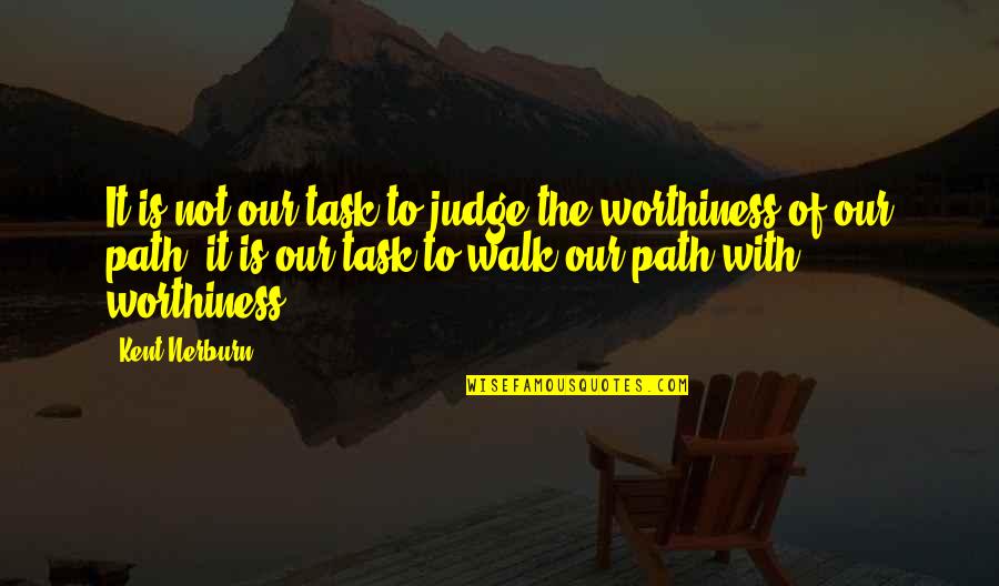 Our Path Quotes By Kent Nerburn: It is not our task to judge the