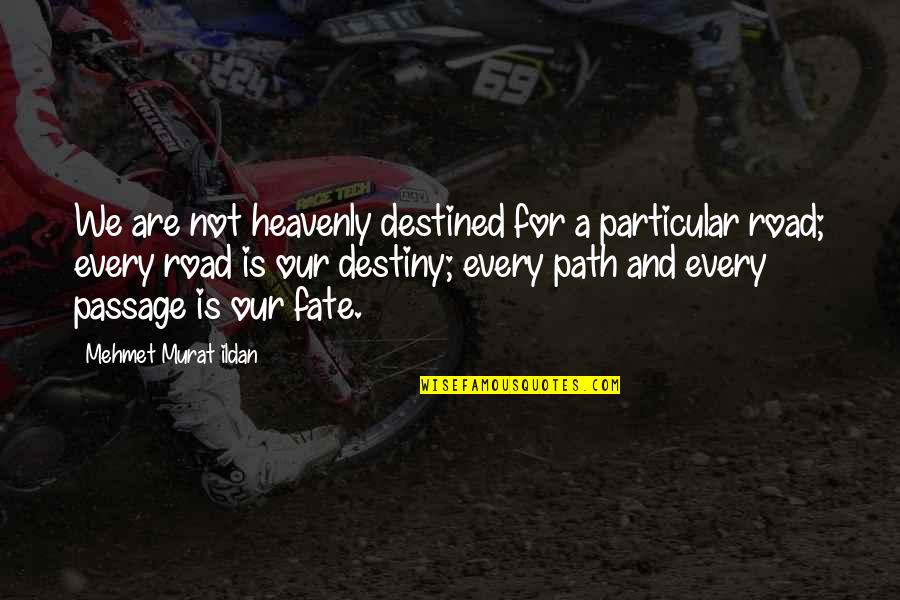 Our Path Quotes By Mehmet Murat Ildan: We are not heavenly destined for a particular