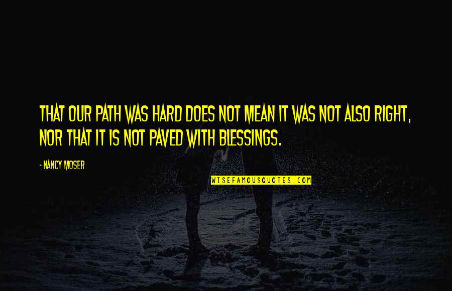 Our Path Quotes By Nancy Moser: That our path was hard does not mean