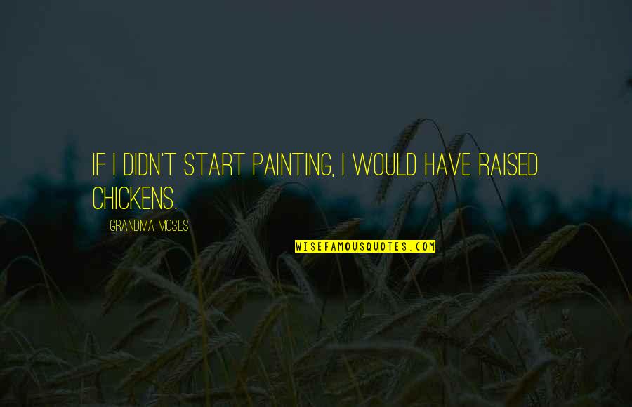 Our Paths Cross Quotes By Grandma Moses: If I didn't start painting, I would have Our Paths Cross Quotes By Grandma Moses: If I didn't start painting, I would have