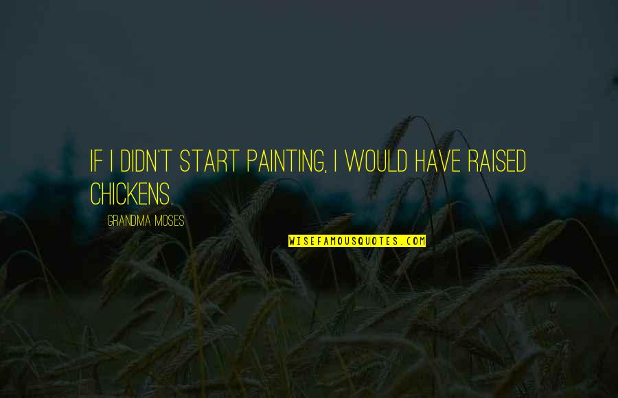 Our Paths Cross Quotes By Grandma Moses: If I didn't start painting, I would have