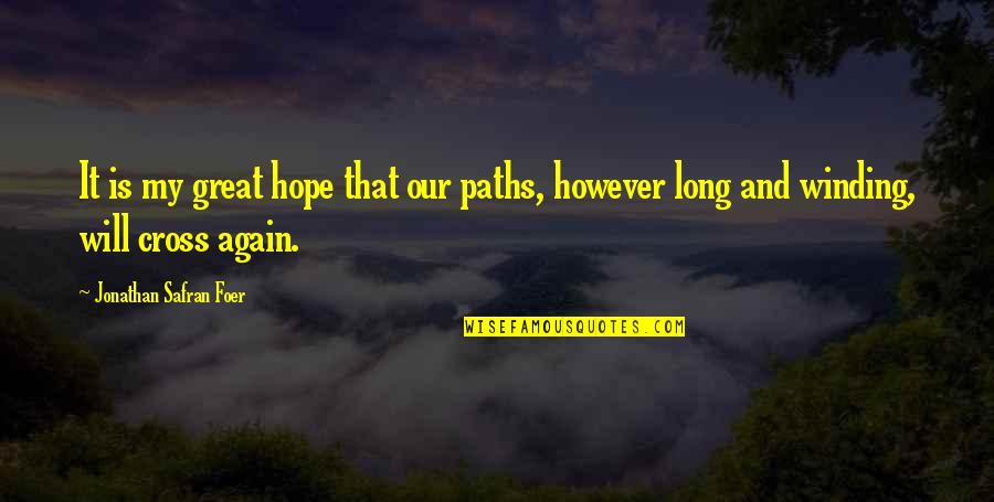 Our Paths Cross Quotes By Jonathan Safran Foer: It is my great hope that our paths,