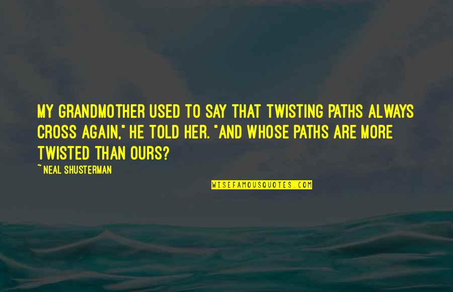 Our Paths Cross Quotes By Neal Shusterman: My grandmother used to say that twisting paths