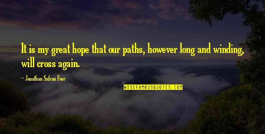 Our Paths Will Cross Again Quotes By Jonathan Safran Foer: It is my great hope that our paths,