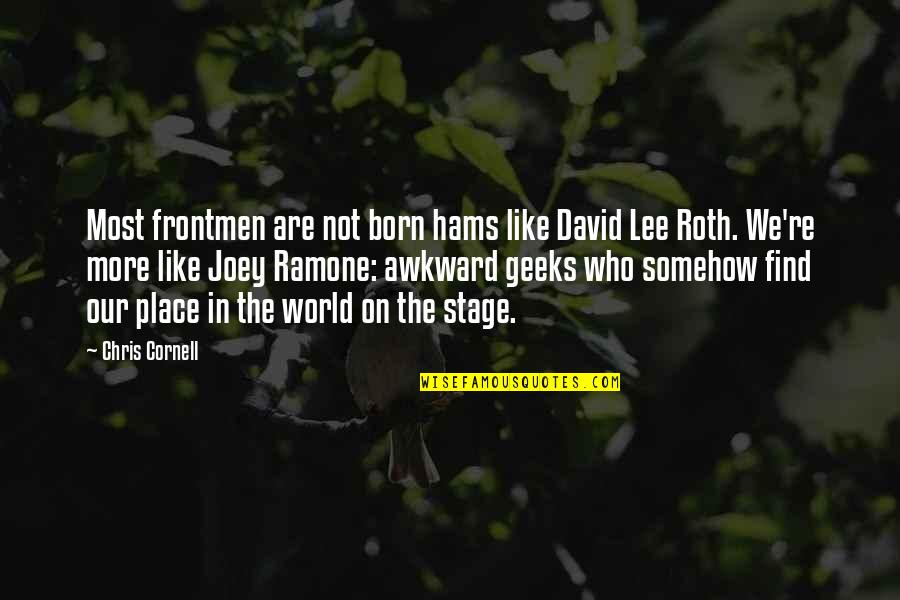 Our Place In The World Quotes By Chris Cornell: Most frontmen are not born hams like David Our Place In The World Quotes By Chris Cornell: Most frontmen are not born hams like David