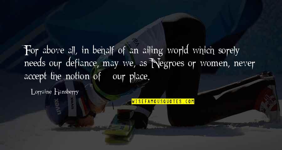 Our Place In The World Quotes By Lorraine Hansberry: For above all, in behalf of an ailing Our Place In The World Quotes By Lorraine Hansberry: For above all, in behalf of an ailing