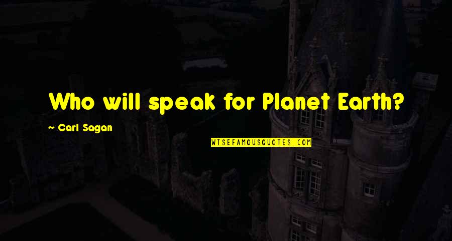 Our Planet Earth Quotes By Carl Sagan: Who will speak for Planet Earth? Our Planet Earth Quotes By Carl Sagan: Who will speak for Planet Earth?