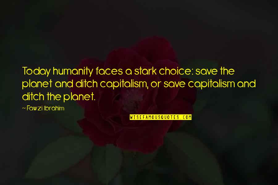 Our Planet Earth Quotes By Fawzi Ibrahim: Today humanity faces a stark choice: save the Our Planet Earth Quotes By Fawzi Ibrahim: Today humanity faces a stark choice: save the