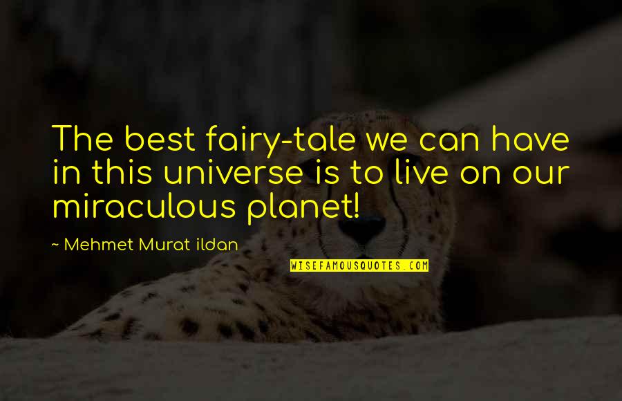 Our Planet Earth Quotes By Mehmet Murat Ildan: The best fairy-tale we can have in this Our Planet Earth Quotes By Mehmet Murat Ildan: The best fairy-tale we can have in this