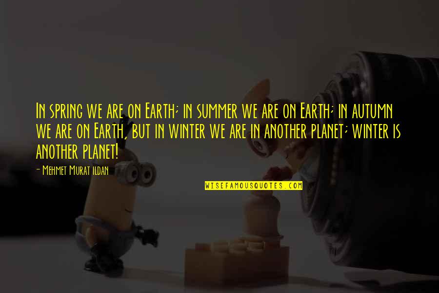 Our Planet Earth Quotes By Mehmet Murat Ildan: In spring we are on Earth; in summer Our Planet Earth Quotes By Mehmet Murat Ildan: In spring we are on Earth; in summer