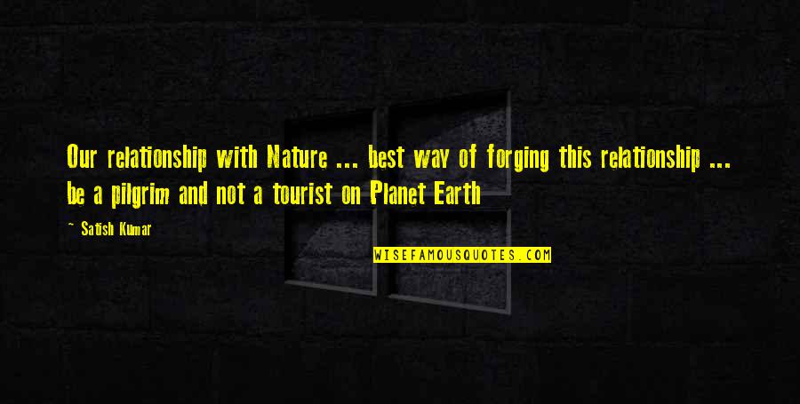 Our Planet Earth Quotes By Satish Kumar: Our relationship with Nature ... best way of Our Planet Earth Quotes By Satish Kumar: Our relationship with Nature ... best way of