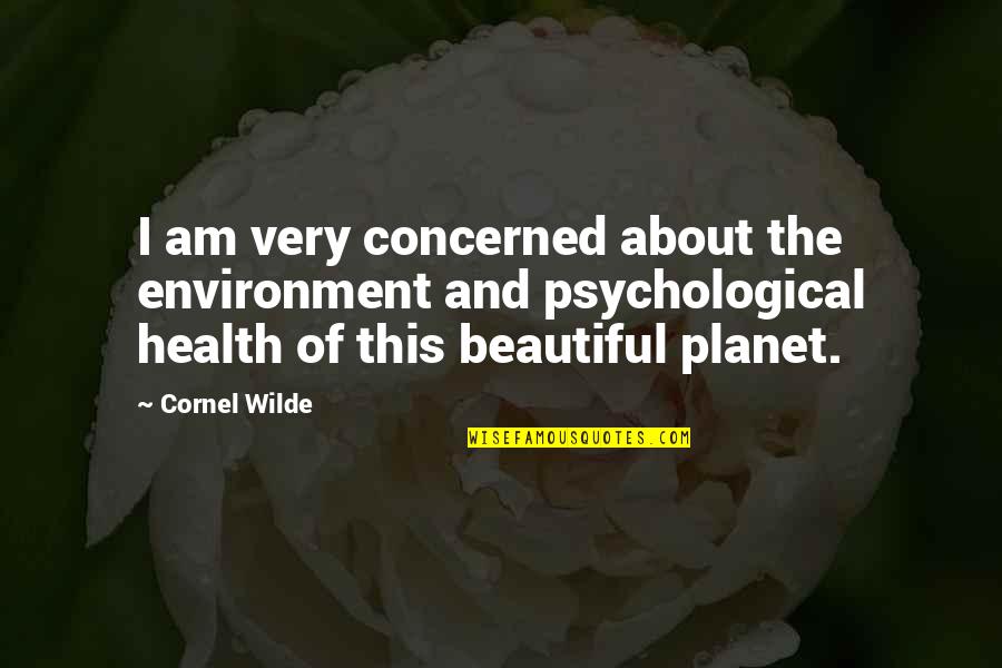 Our Planet Our Health Quotes By Cornel Wilde: I am very concerned about the environment and