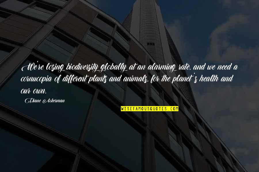 Our Planet Our Health Quotes By Diane Ackerman: We're losing biodiversity globally at an alarming rate,
