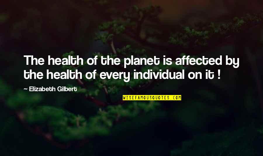 Our Planet Our Health Quotes By Elizabeth Gilbert: The health of the planet is affected by
