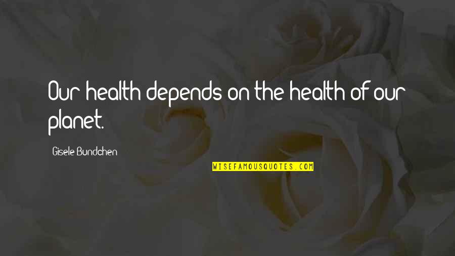 Our Planet Our Health Quotes By Gisele Bundchen: Our health depends on the health of our