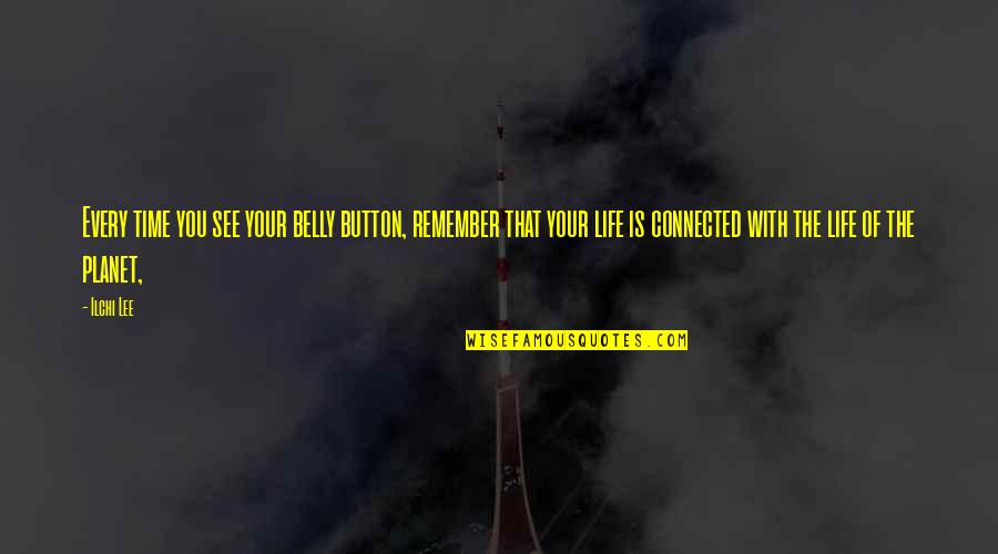 Our Planet Our Health Quotes By Ilchi Lee: Every time you see your belly button, remember