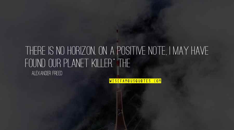 Our Planet Quotes By Alexander Freed: There is no horizon. On a positive note,