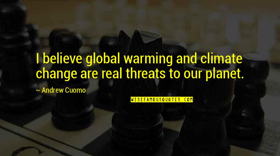 Our Planet Quotes By Andrew Cuomo: I believe global warming and climate change are