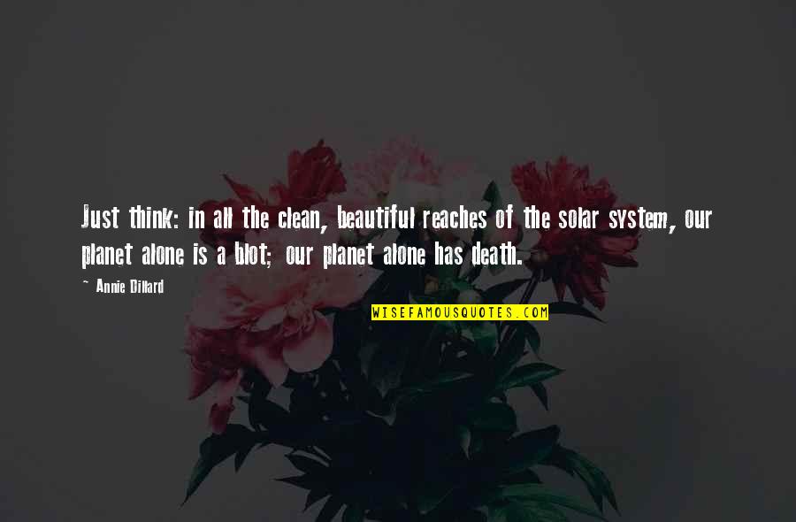 Our Planet Quotes By Annie Dillard: Just think: in all the clean, beautiful reaches Our Planet Quotes By Annie Dillard: Just think: in all the clean, beautiful reaches