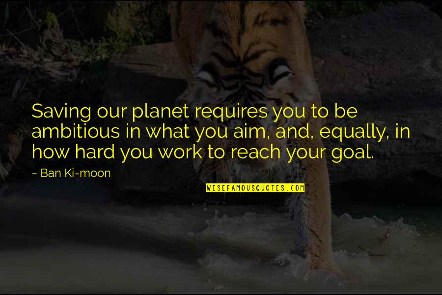 Our Planet Quotes By Ban Ki-moon: Saving our planet requires you to be ambitious Our Planet Quotes By Ban Ki-moon: Saving our planet requires you to be ambitious