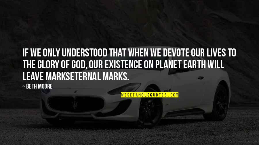 Our Planet Quotes By Beth Moore: If we only understood that when we devote
