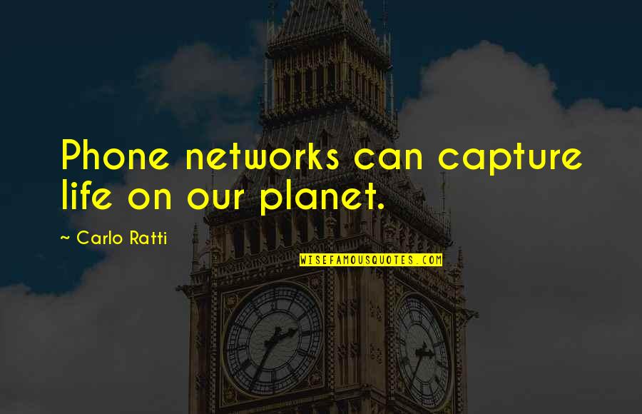 Our Planet Quotes By Carlo Ratti: Phone networks can capture life on our planet.
