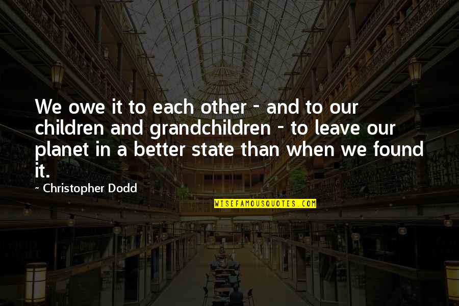 Our Planet Quotes By Christopher Dodd: We owe it to each other - and