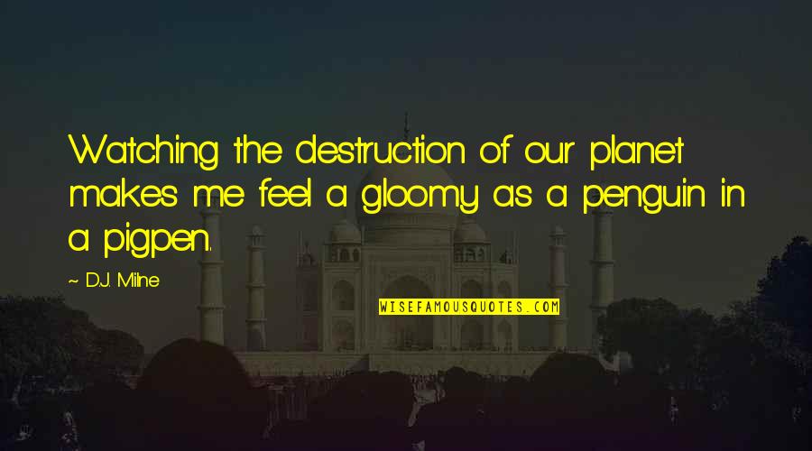 Our Planet Quotes By D.J. Milne: Watching the destruction of our planet makes me Our Planet Quotes By D.J. Milne: Watching the destruction of our planet makes me
