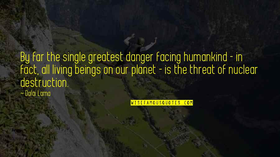 Our Planet Quotes By Dalai Lama: By far the single greatest danger facing humankind