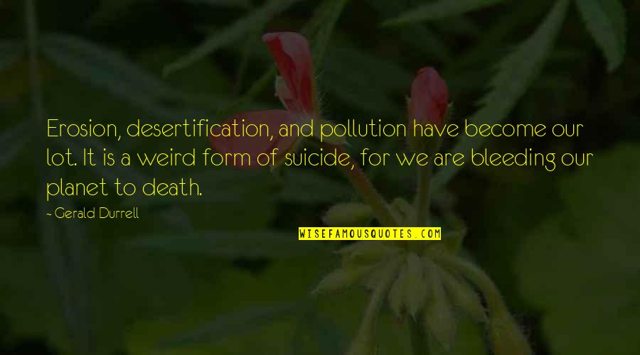 Our Planet Quotes By Gerald Durrell: Erosion, desertification, and pollution have become our lot. Our Planet Quotes By Gerald Durrell: Erosion, desertification, and pollution have become our lot.